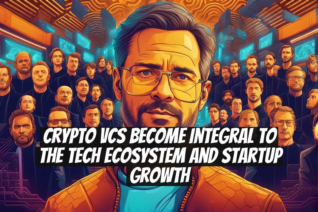 Crypto VCs become integral to the tech ecosystem and startup growth