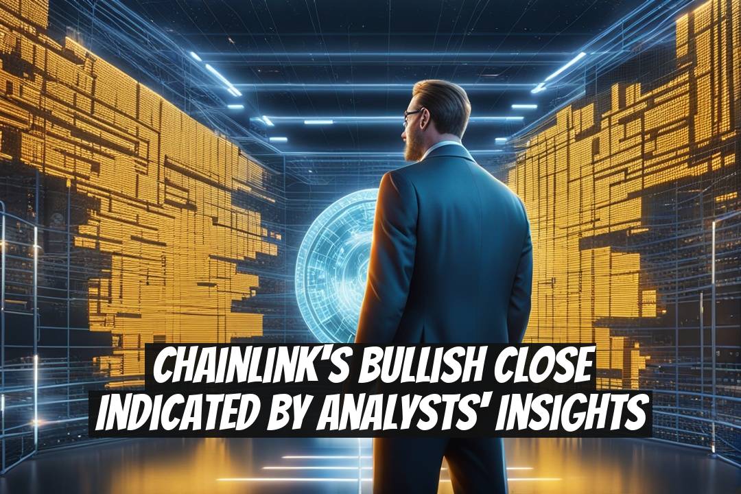 Chainlink's Bullish Close Indicated by Analysts' Insights