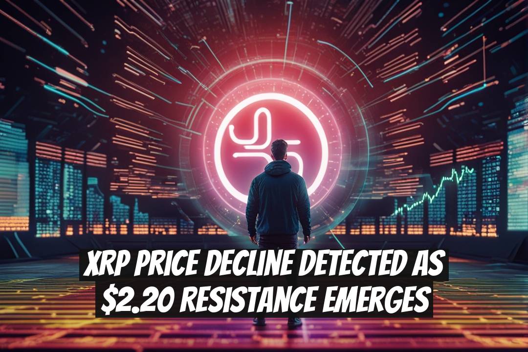 XRP Price Decline Detected as $2.20 Resistance Emerges