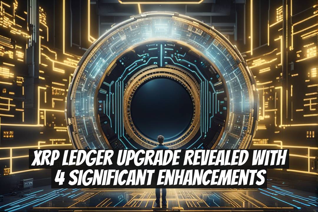XRP Ledger Upgrade Revealed with 4 Significant Enhancements