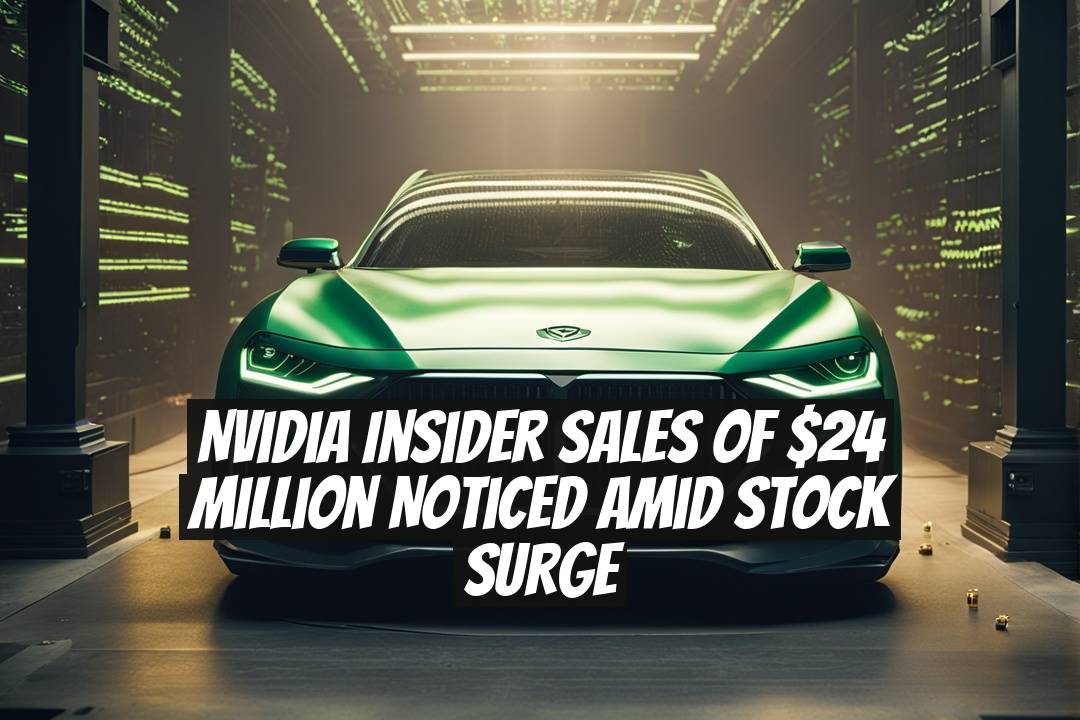Nvidia Insider Sales of $24 Million Noticed Amid Stock Surge