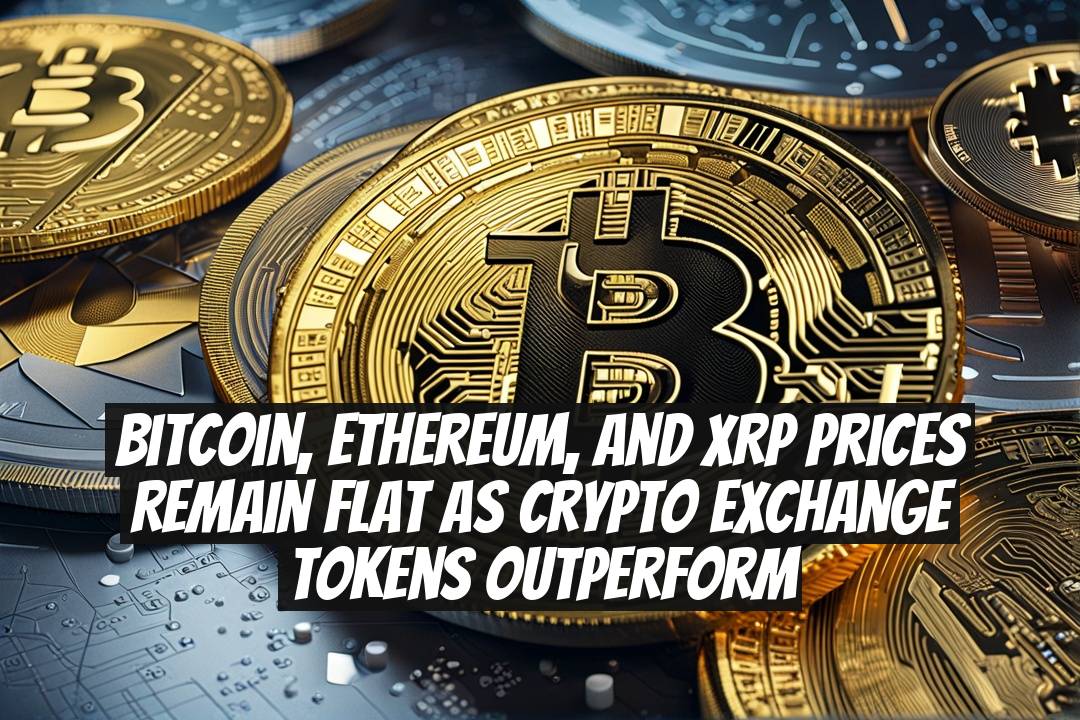 Bitcoin, Ethereum, and XRP prices remain flat as crypto exchange tokens outperform