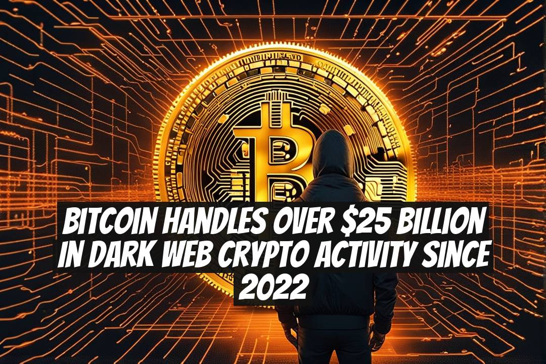 Bitcoin Handles Over $25 Billion in Dark Web Crypto Activity Since 2022