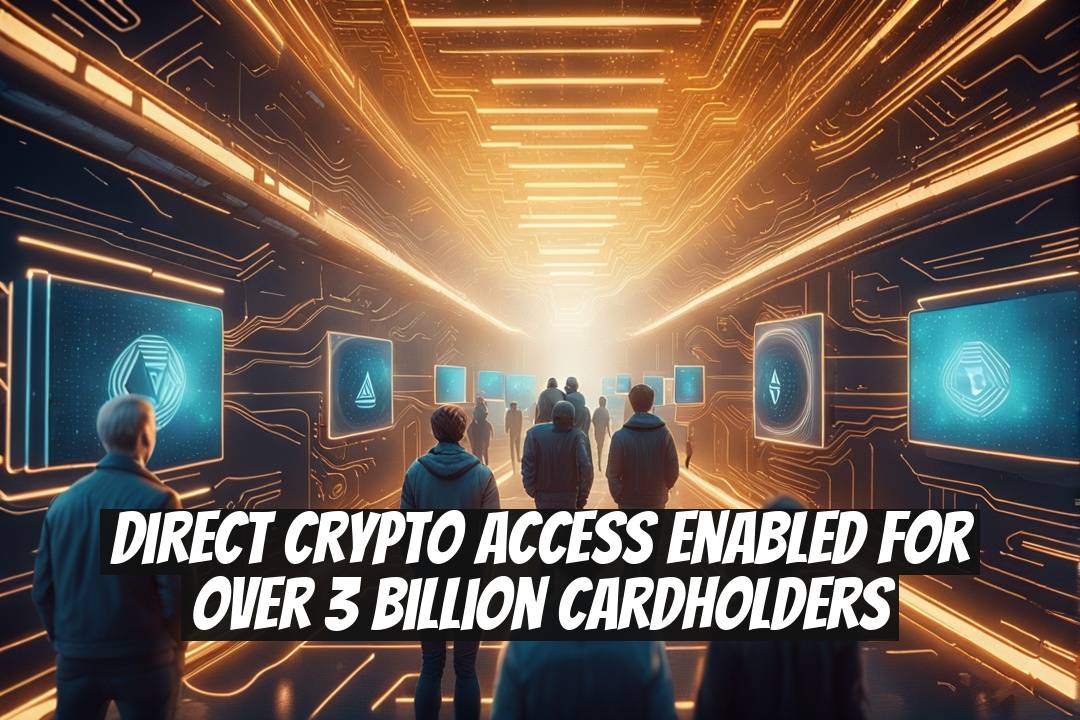Direct Crypto Access Enabled for Over 3 Billion Cardholders