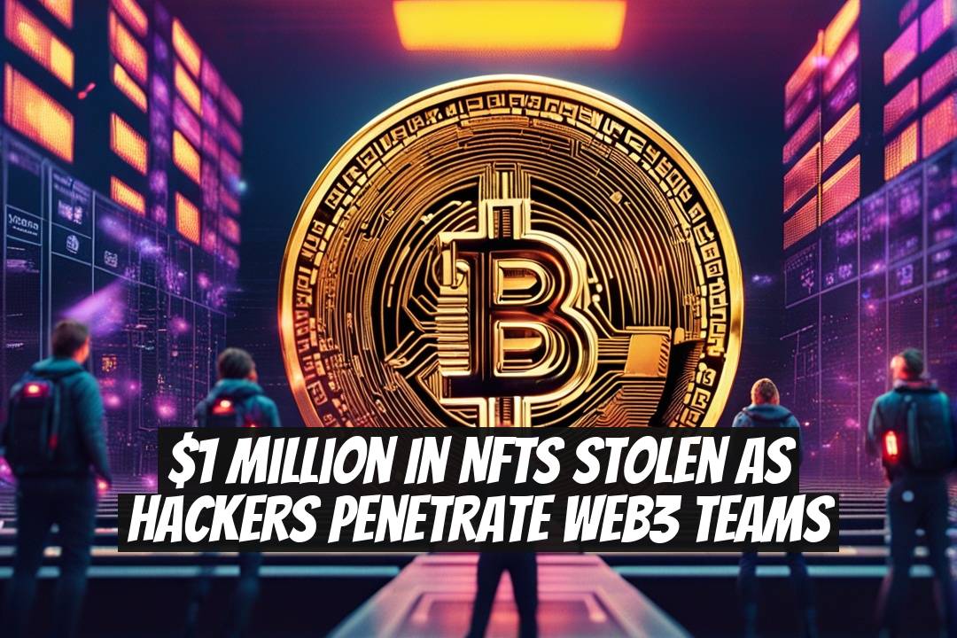 $1 Million in NFTs Stolen as Hackers Penetrate Web3 Teams