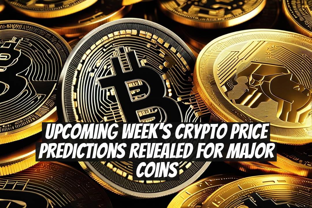 Upcoming Week's Crypto Price Predictions Revealed for Major Coins