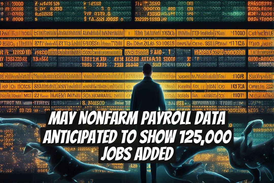 May Nonfarm Payroll Data Anticipated to Show 125,000 Jobs Added