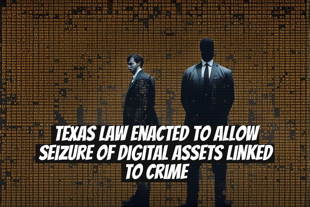 Texas Law Enacted to Allow Seizure of Digital Assets Linked to Crime