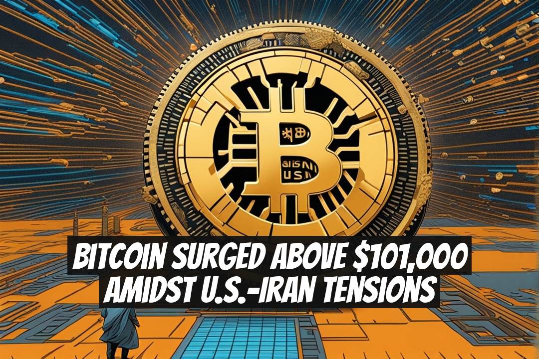 Bitcoin Surged Above $101,000 Amidst U.S.-Iran Tensions