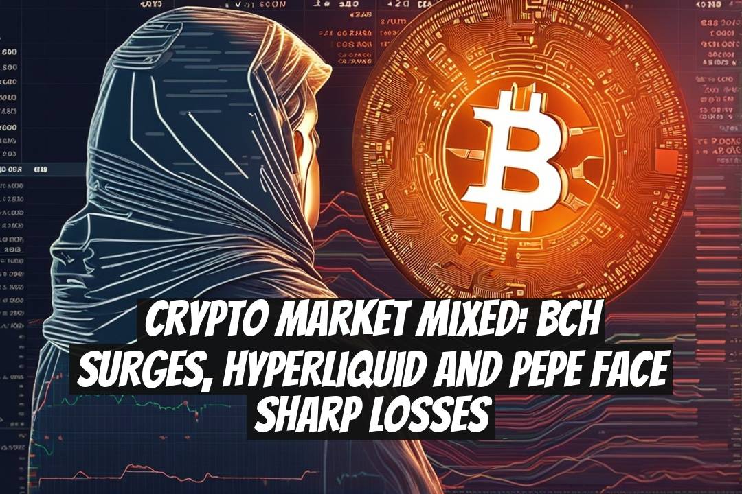 Crypto Market Mixed: BCH Surges, Hyperliquid and PEPE Face Sharp Losses