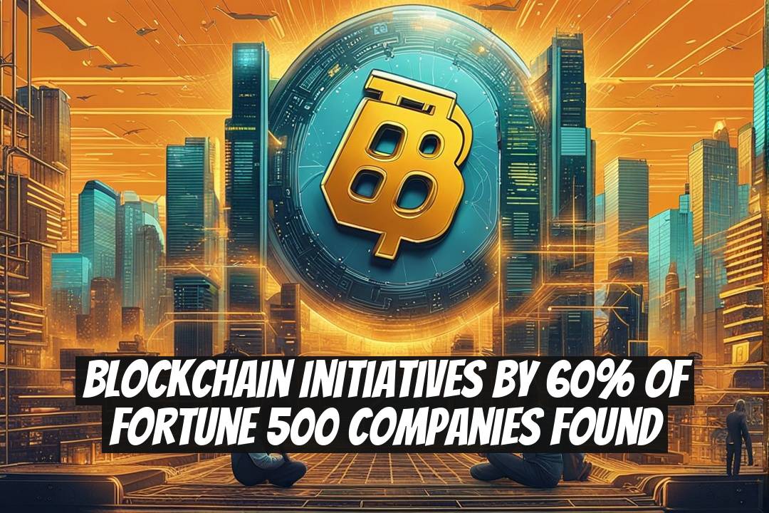 Blockchain Initiatives by 60% of Fortune 500 Companies Found