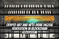 Crypto Art and NFTs Drive Digital Revolution in Blockchain Ecosystem