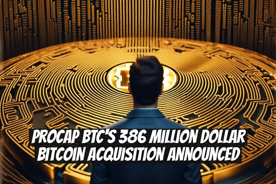 ProCap BTC's 386 Million Dollar Bitcoin Acquisition Announced