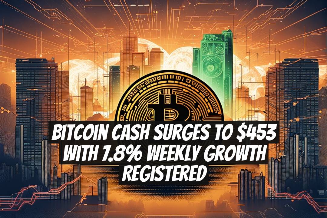 Bitcoin Cash Surges to $453 with 7.8% Weekly Growth Registered