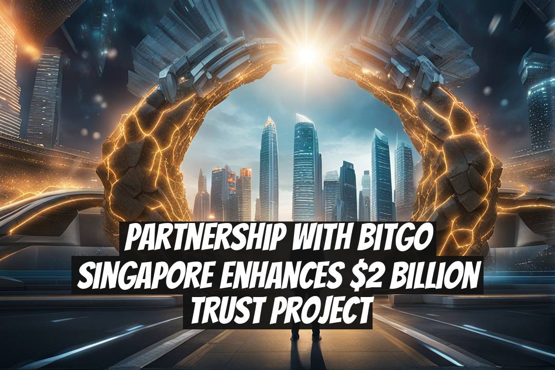 Partnership with BitGo Singapore Enhances $2 Billion Trust Project