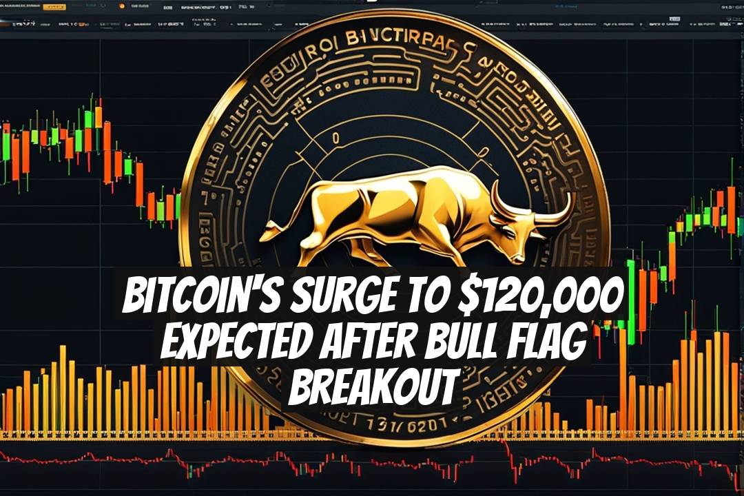 Bitcoin's Surge to $120,000 Expected After Bull Flag Breakout
