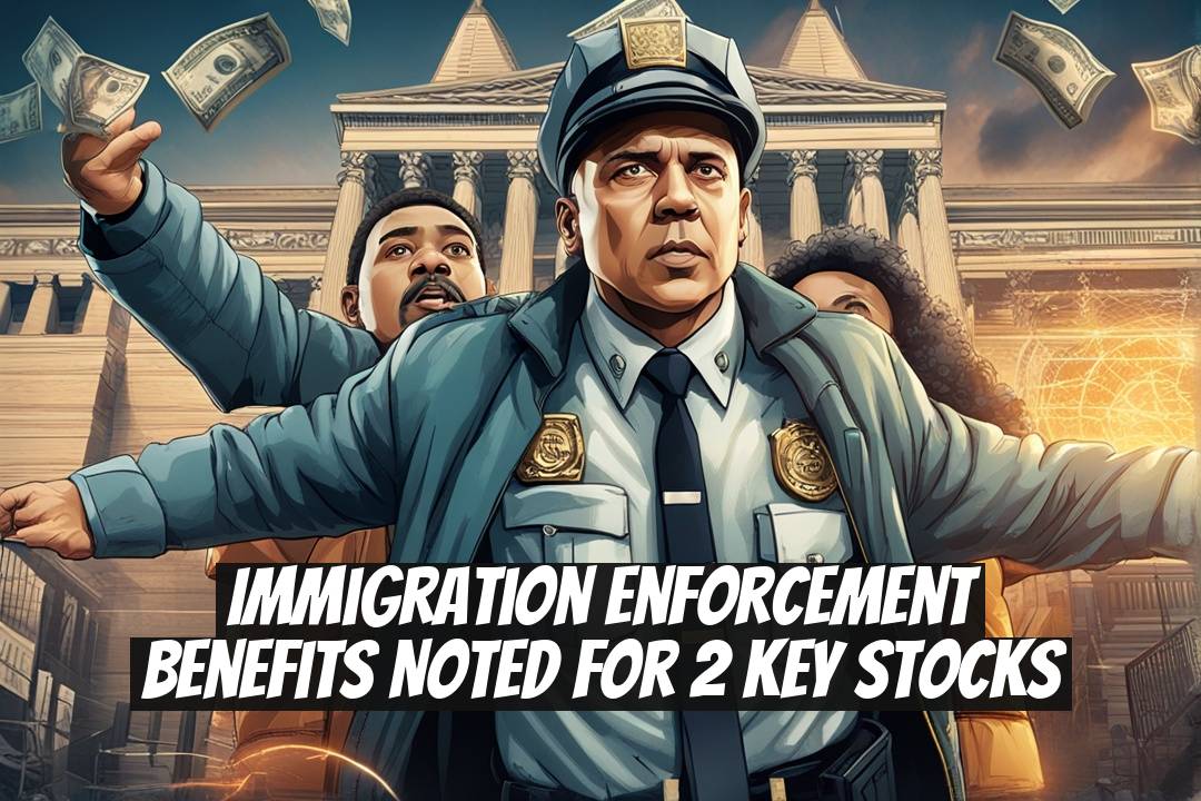 Immigration Enforcement Benefits Noted for 2 Key Stocks