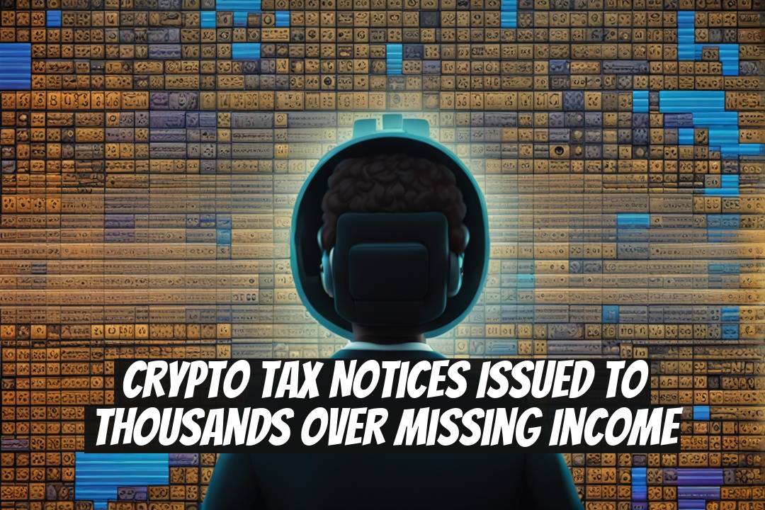 Crypto Tax Notices Issued to Thousands Over Missing Income