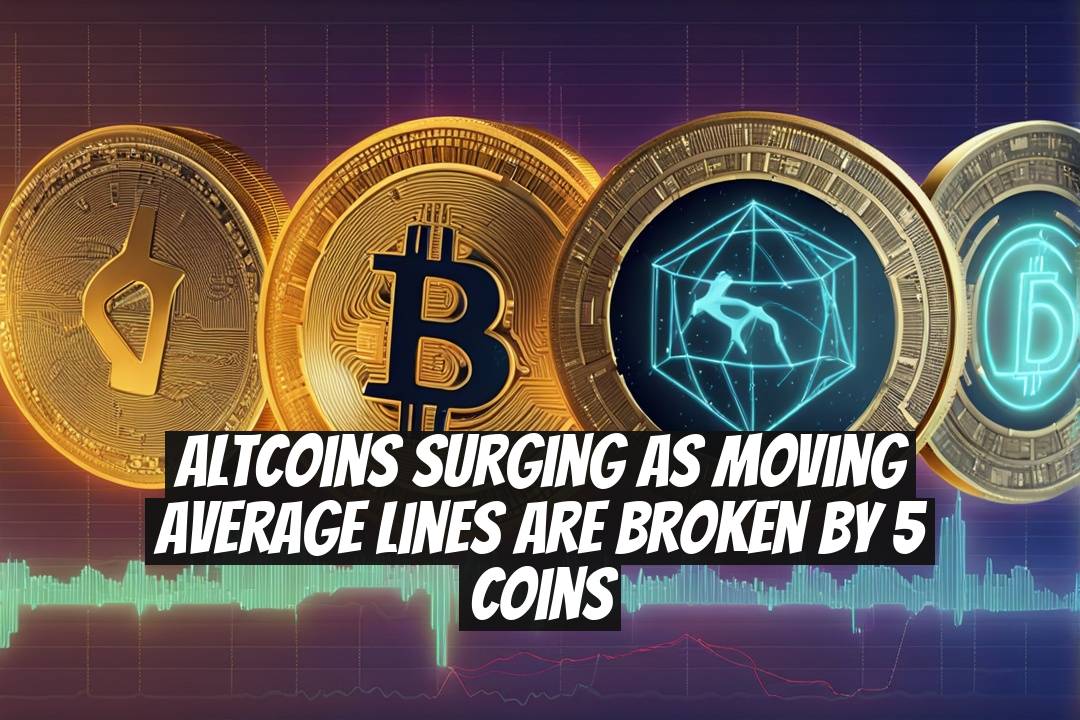 Altcoins Surging as Moving Average Lines Are Broken by 5 Coins