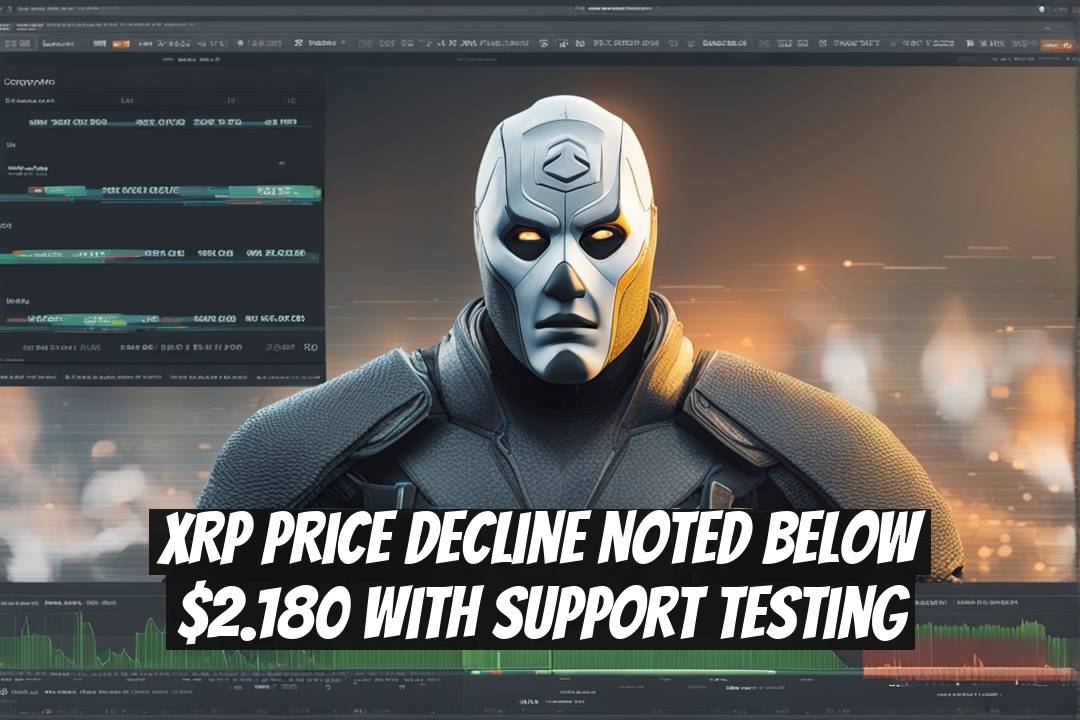 XRP Price Decline Noted Below $2.180 with Support Testing