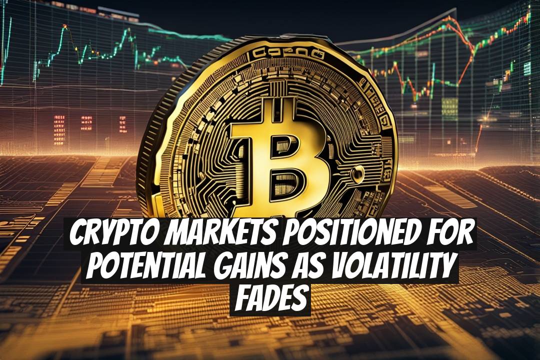 Crypto Markets Positioned for Potential Gains as Volatility Fades