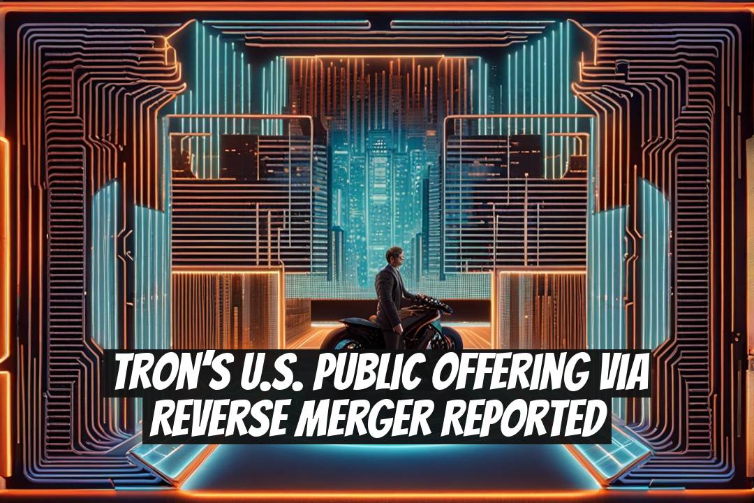 Tron’s U.S. Public Offering via Reverse Merger Reported
