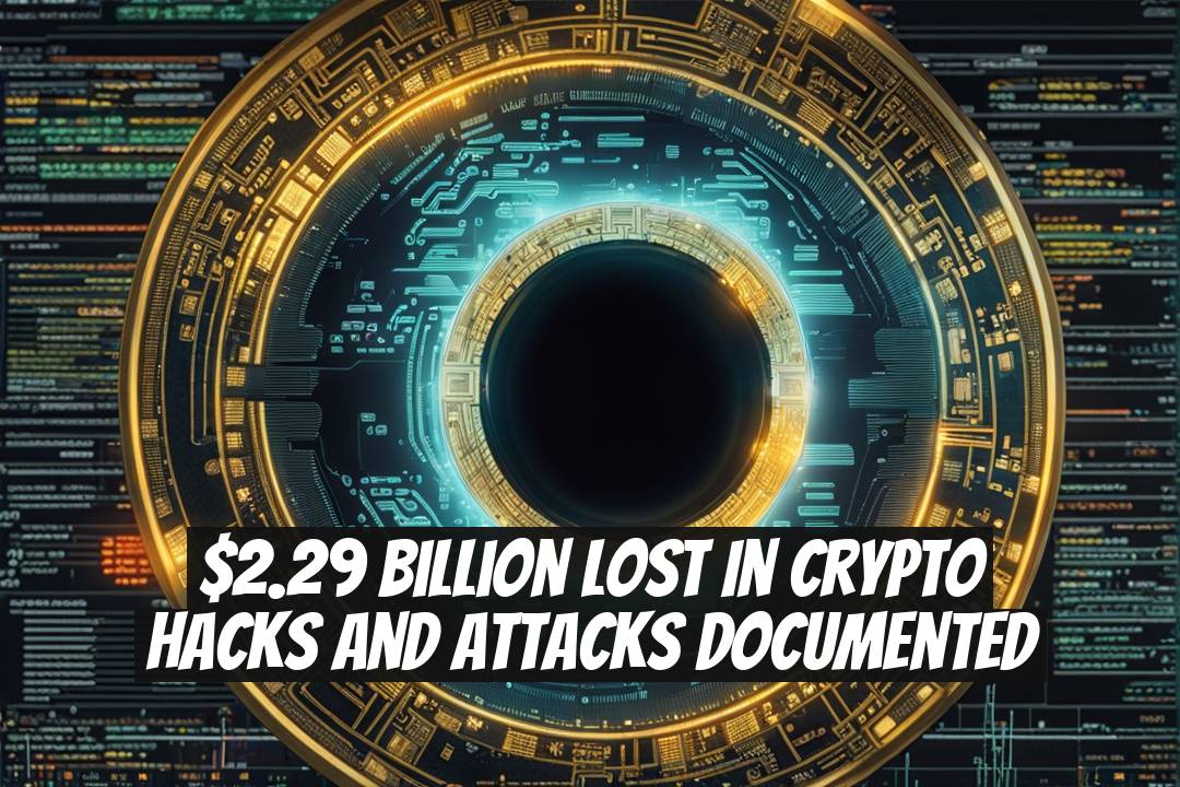 $2.29 Billion Lost in Crypto Hacks and Attacks Documented