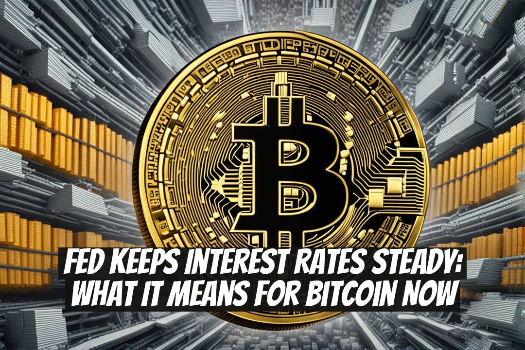 Fed Keeps Interest Rates Steady: What It Means for Bitcoin Now