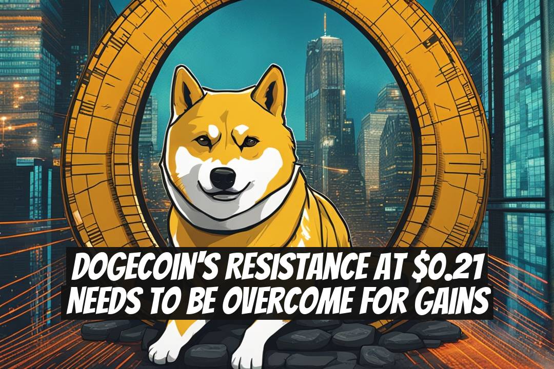 Dogecoin's Resistance at $0.21 Needs to Be Overcome for Gains