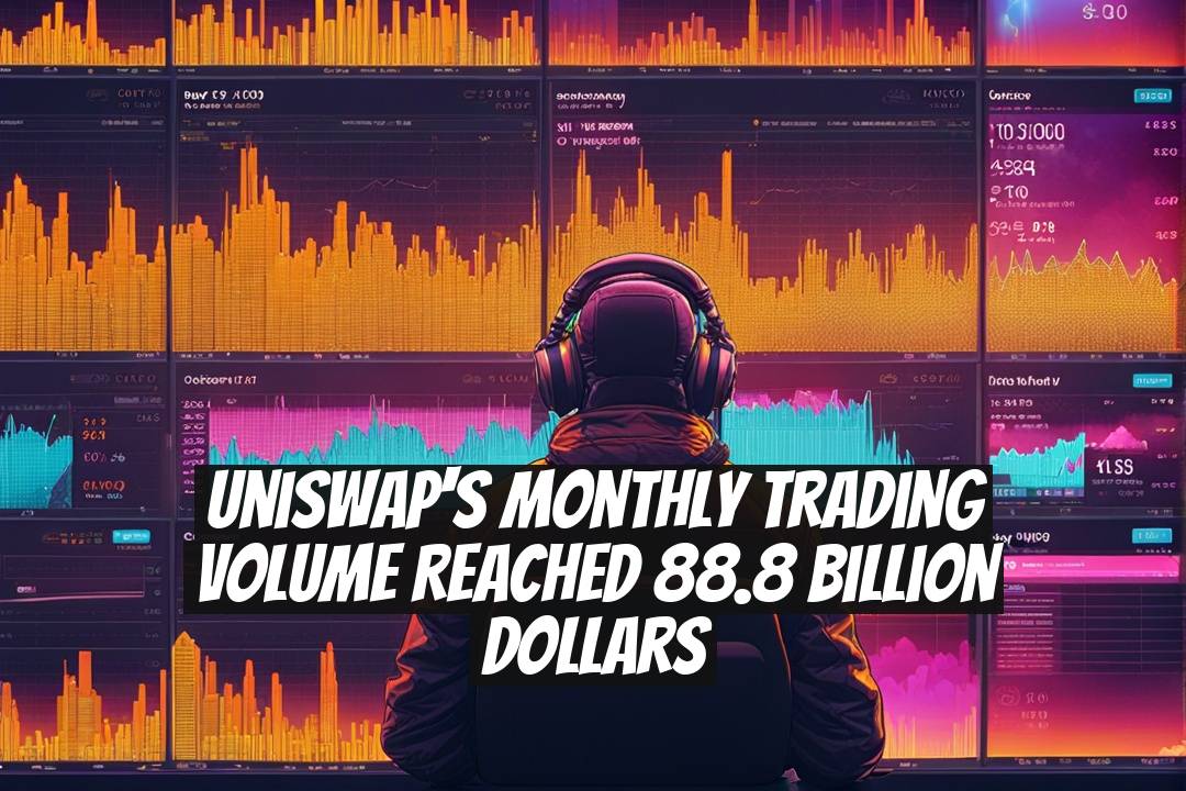 Uniswap's Monthly Trading Volume Reached 88.8 Billion Dollars