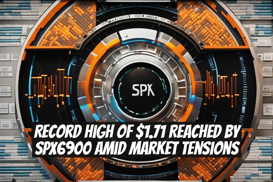 Record High of $1.71 Reached by SPX6900 Amid Market Tensions
