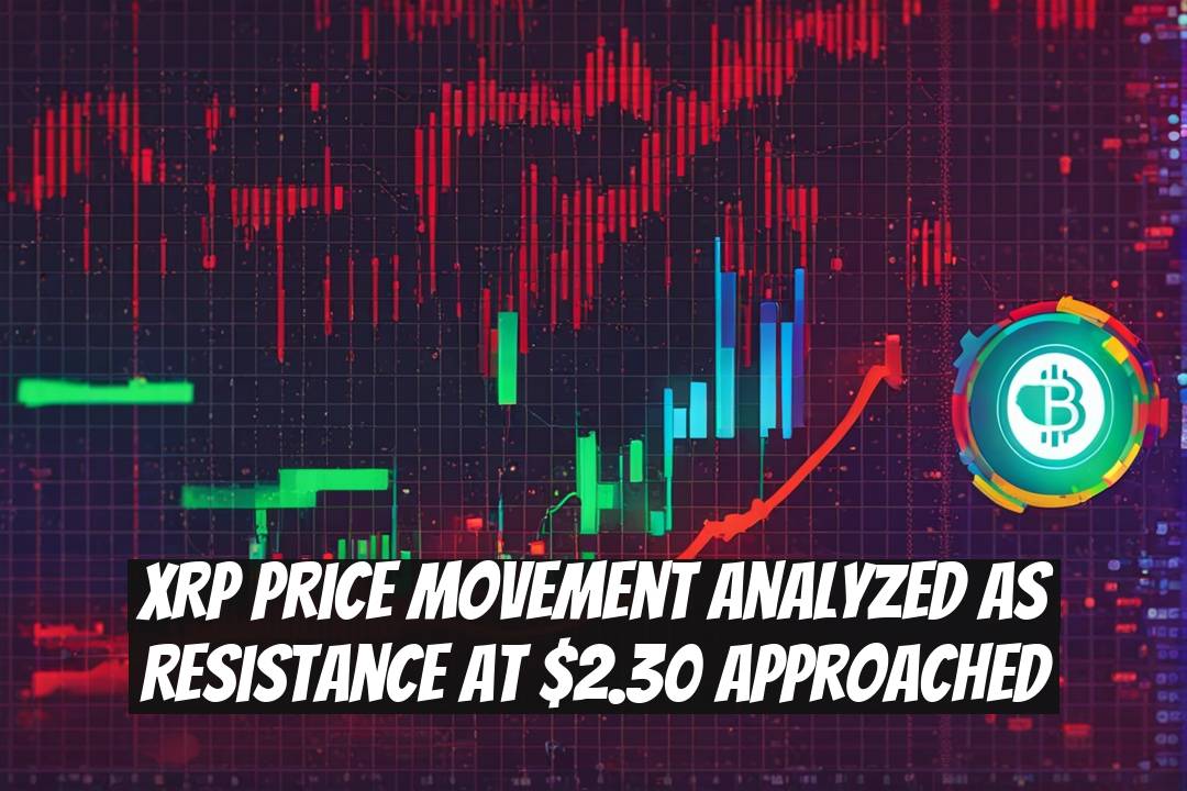XRP Price Movement Analyzed as Resistance at $2.30 Approached