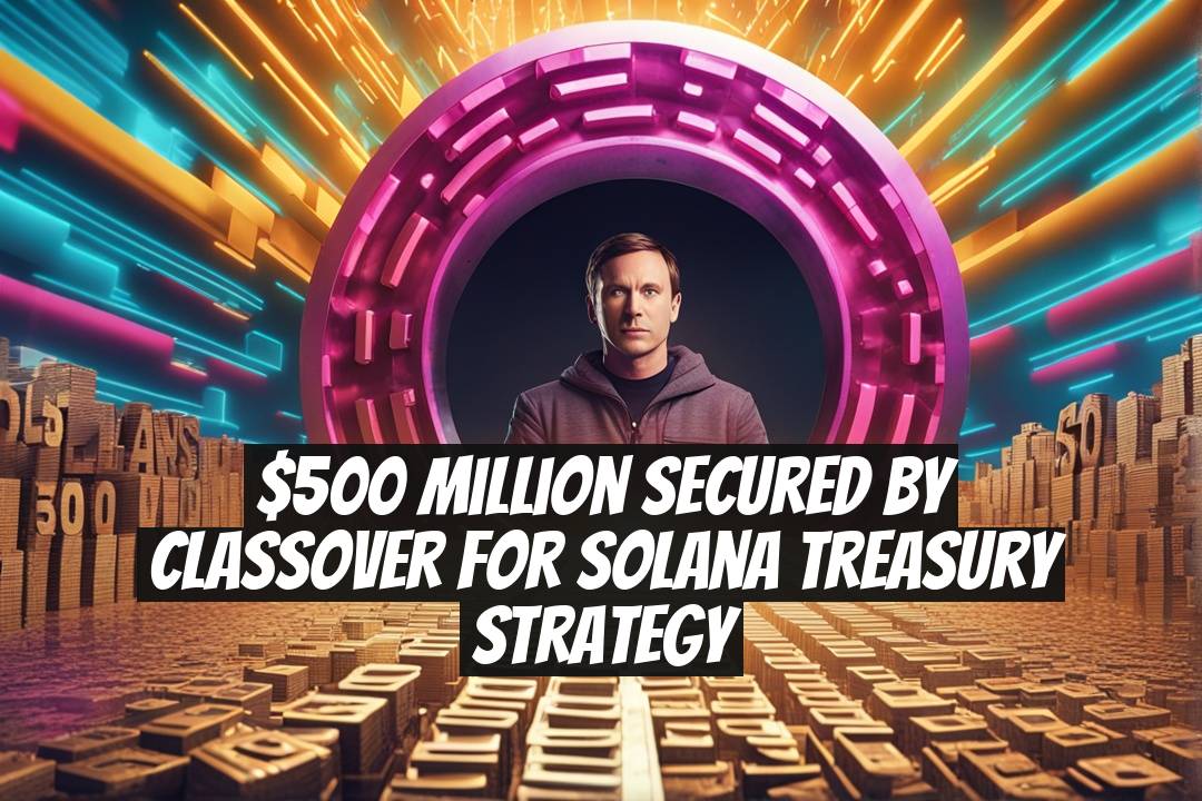 $500 Million Secured by Classover for Solana Treasury Strategy