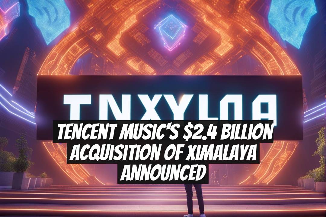 Tencent Music's $2.4 Billion Acquisition of Ximalaya Announced
