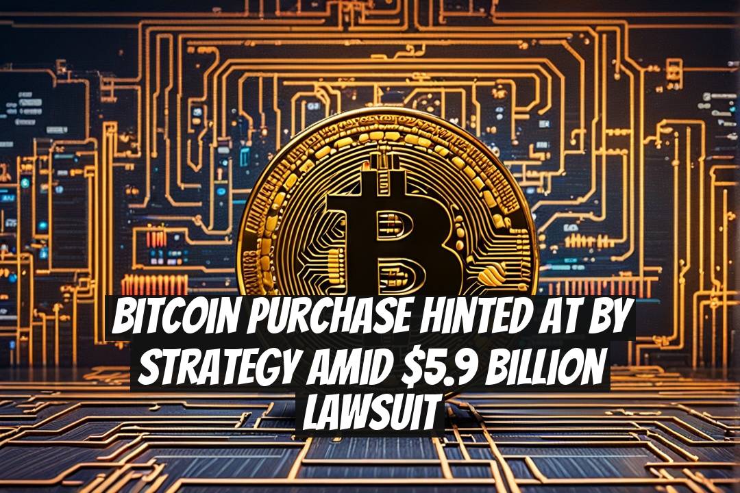 Bitcoin Purchase Hinted at by Strategy Amid $5.9 Billion Lawsuit