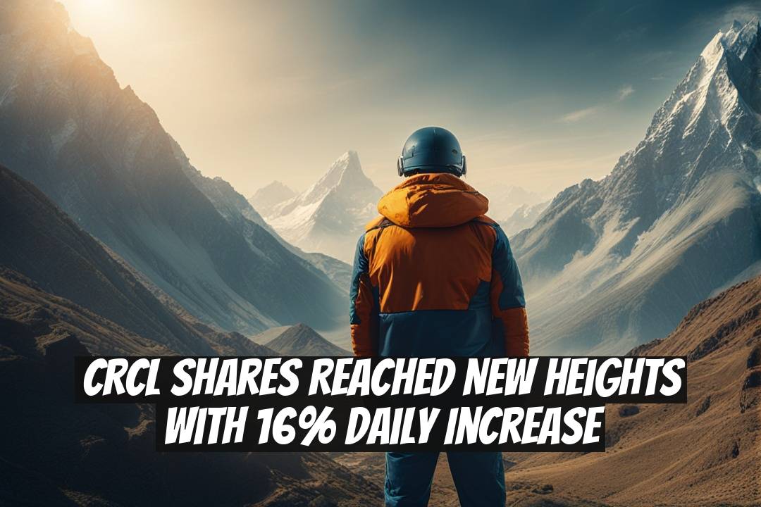 CRCL Shares Reached New Heights with 16% Daily Increase