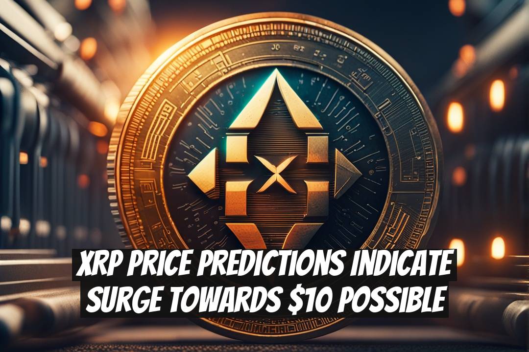 XRP Price Predictions Indicate Surge Towards $10 Possible