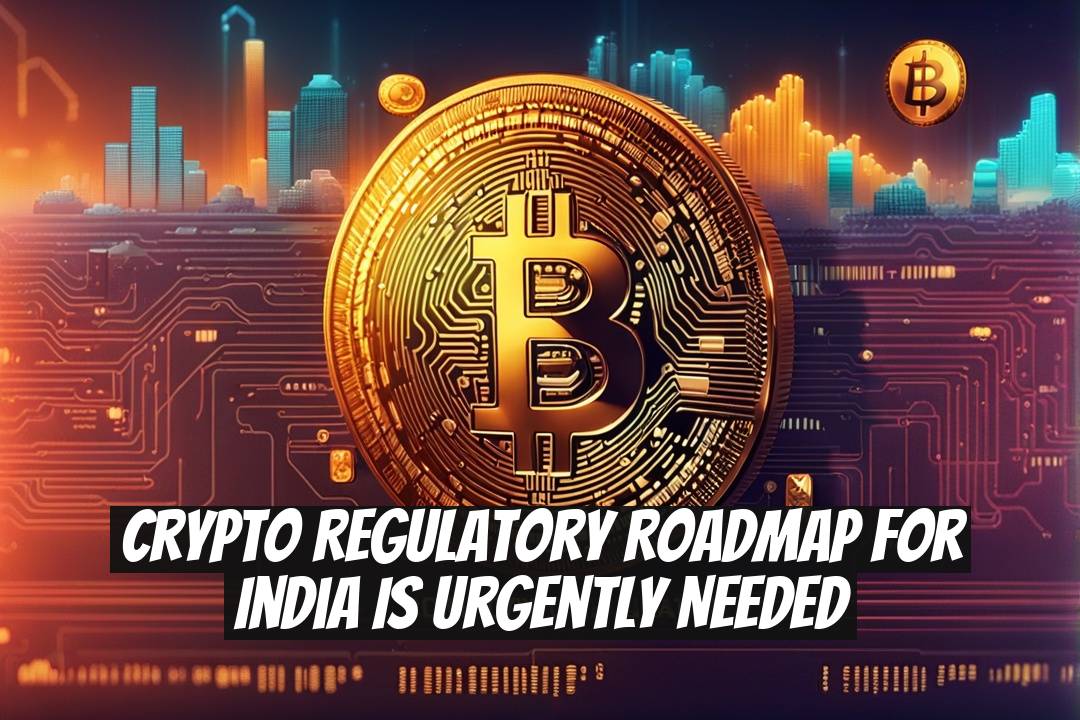 Crypto Regulatory Roadmap for India is Urgently Needed