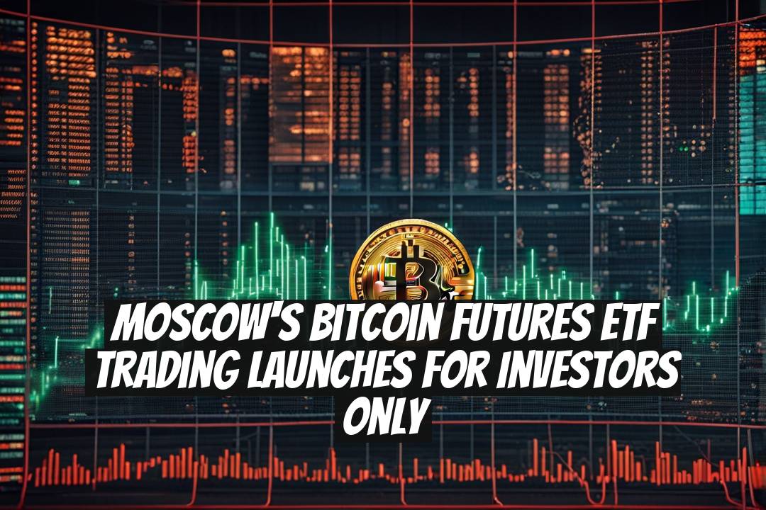 Moscow's Bitcoin Futures ETF Trading Launches for Investors Only