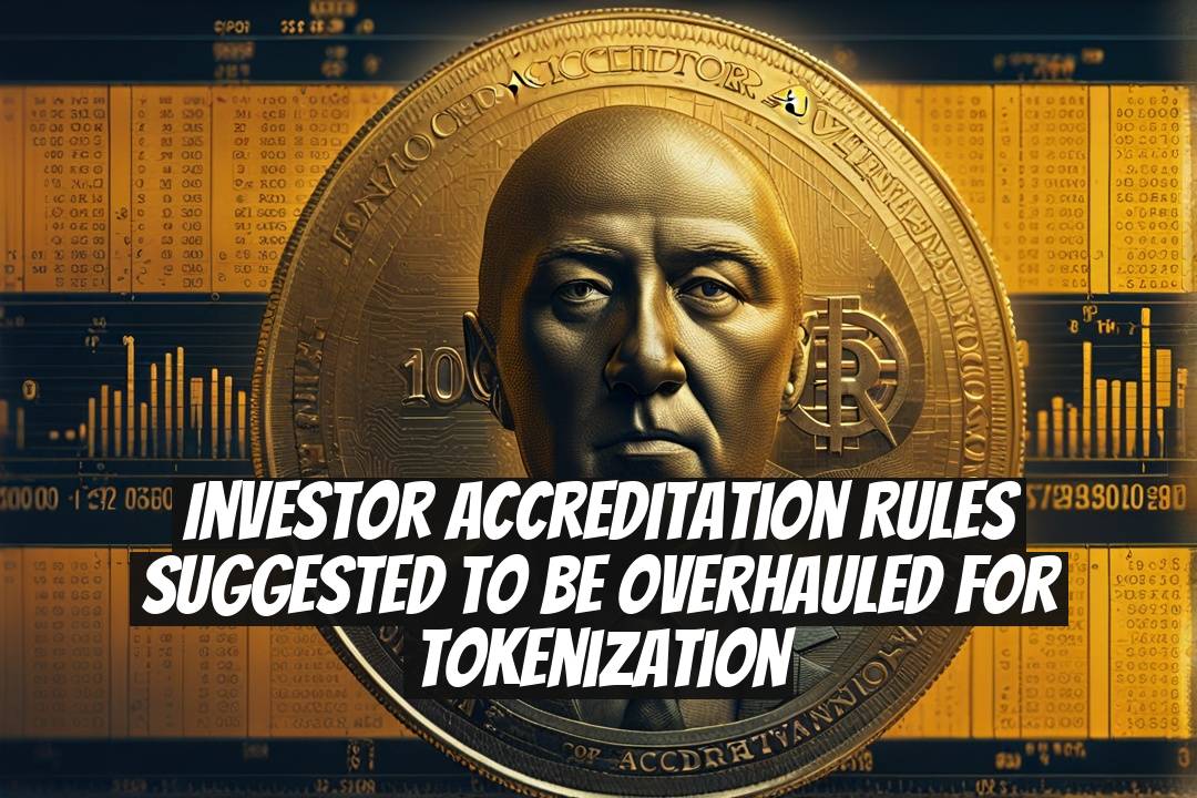 Investor Accreditation Rules Suggested to be Overhauled for Tokenization