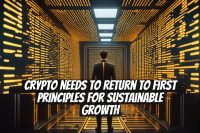 Crypto Needs to Return to First Principles for Sustainable Growth