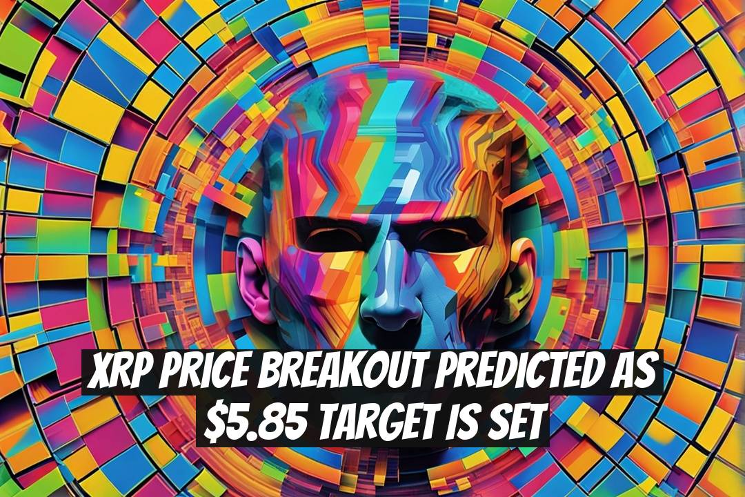 XRP Price Breakout Predicted as $5.85 Target Is Set