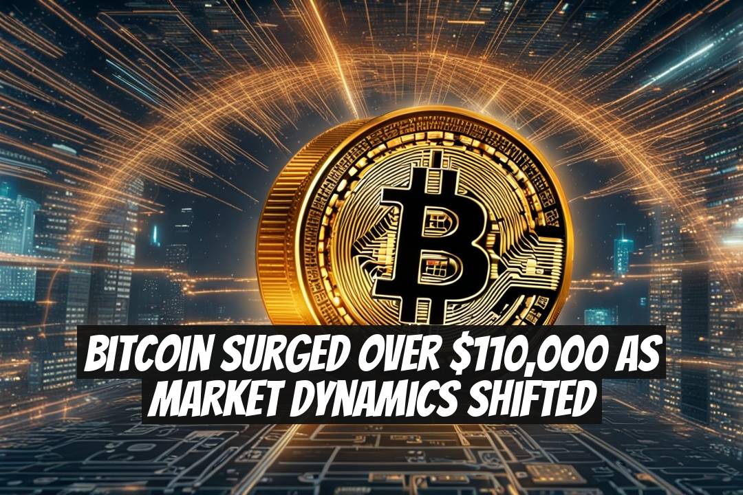 Bitcoin Surged Over $110,000 as Market Dynamics Shifted