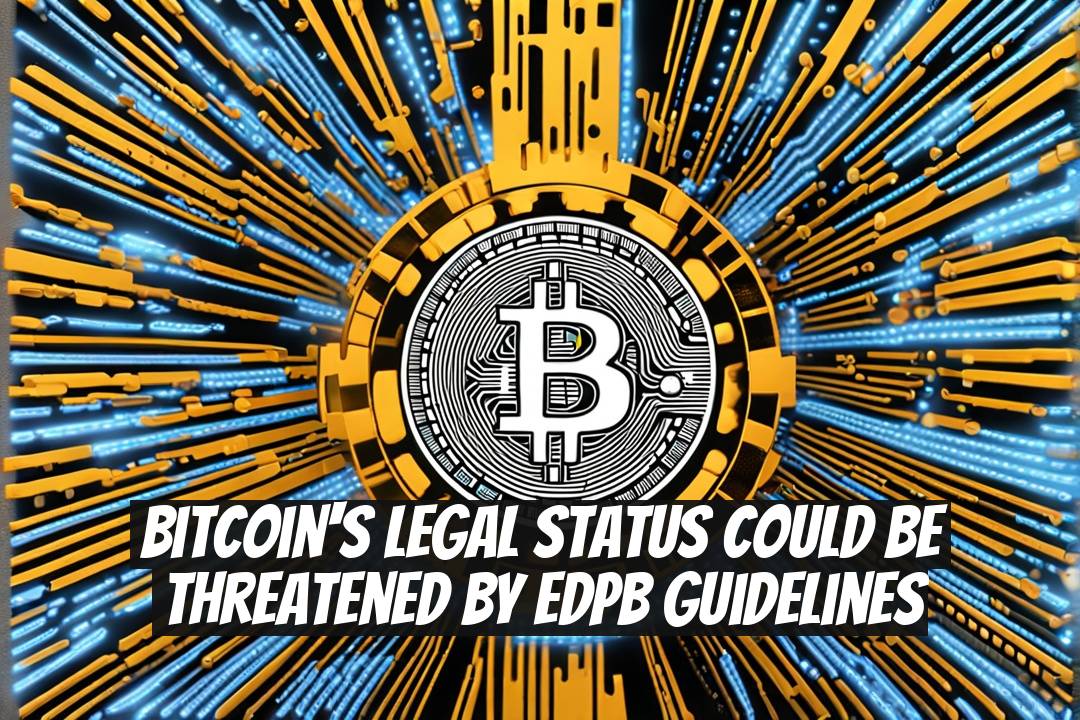 Bitcoin's Legal Status Could Be Threatened by EDPB Guidelines