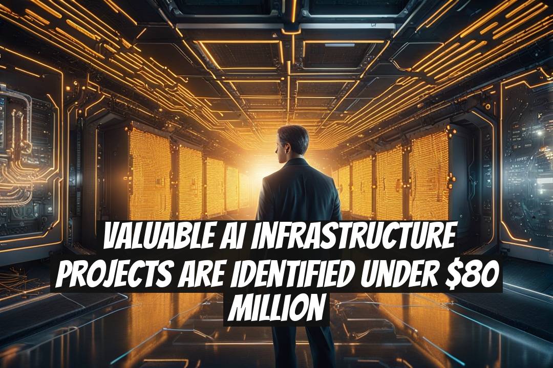 Valuable AI Infrastructure Projects Are Identified Under $80 Million