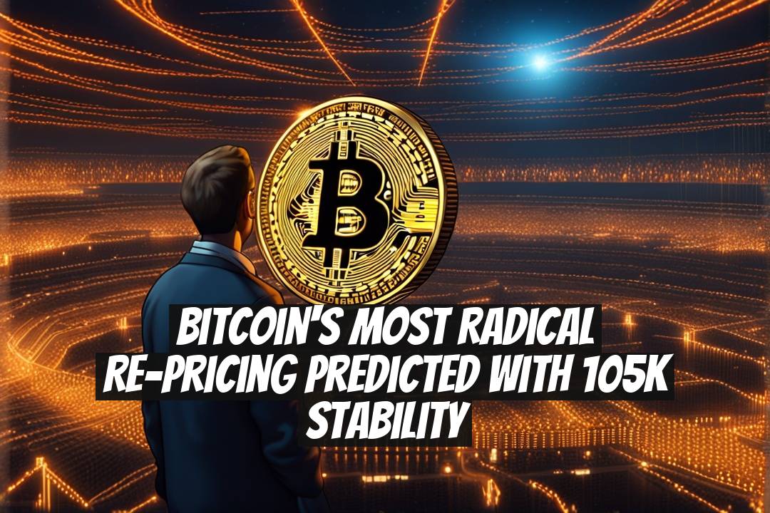 Bitcoin's Most Radical Re-Pricing Predicted with 105K Stability