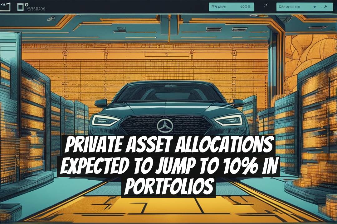 Private Asset Allocations Expected to Jump to 10% in Portfolios
