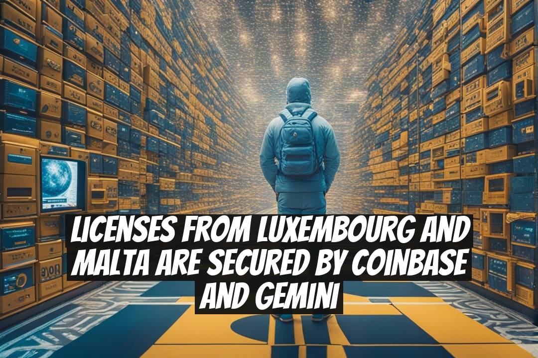 Licenses from Luxembourg and Malta Are Secured by Coinbase and Gemini