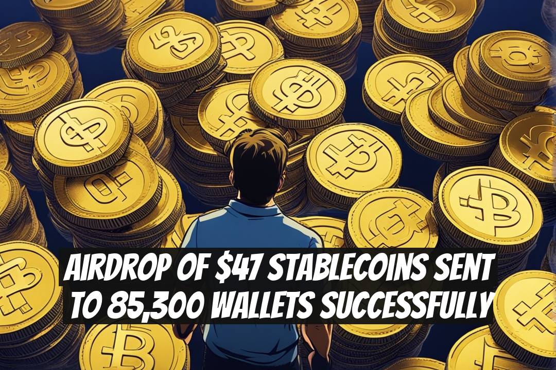 Airdrop of $47 Stablecoins Sent to 85,300 Wallets Successfully