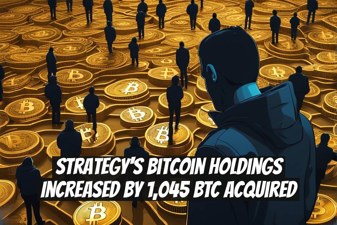 Strategy's Bitcoin Holdings Increased by 1,045 BTC Acquired